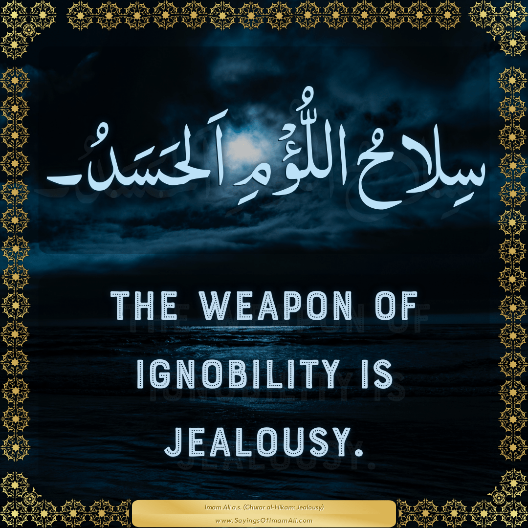 The weapon of ignobility is jealousy.